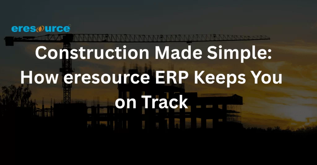 Construction-Made-Simple-How-eresource-ERP-Keeps-You-on-Track-1024x536