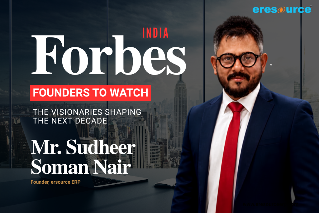 Sudheer Soman Nair, Founder of eresource ERP, Featured in Forbes India’s “Founders to Watch”